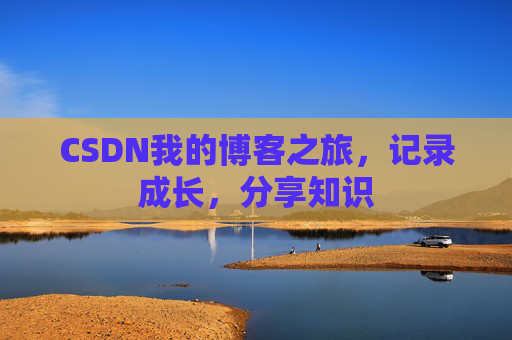CSDN我的博客之旅,记录成长,分享知识